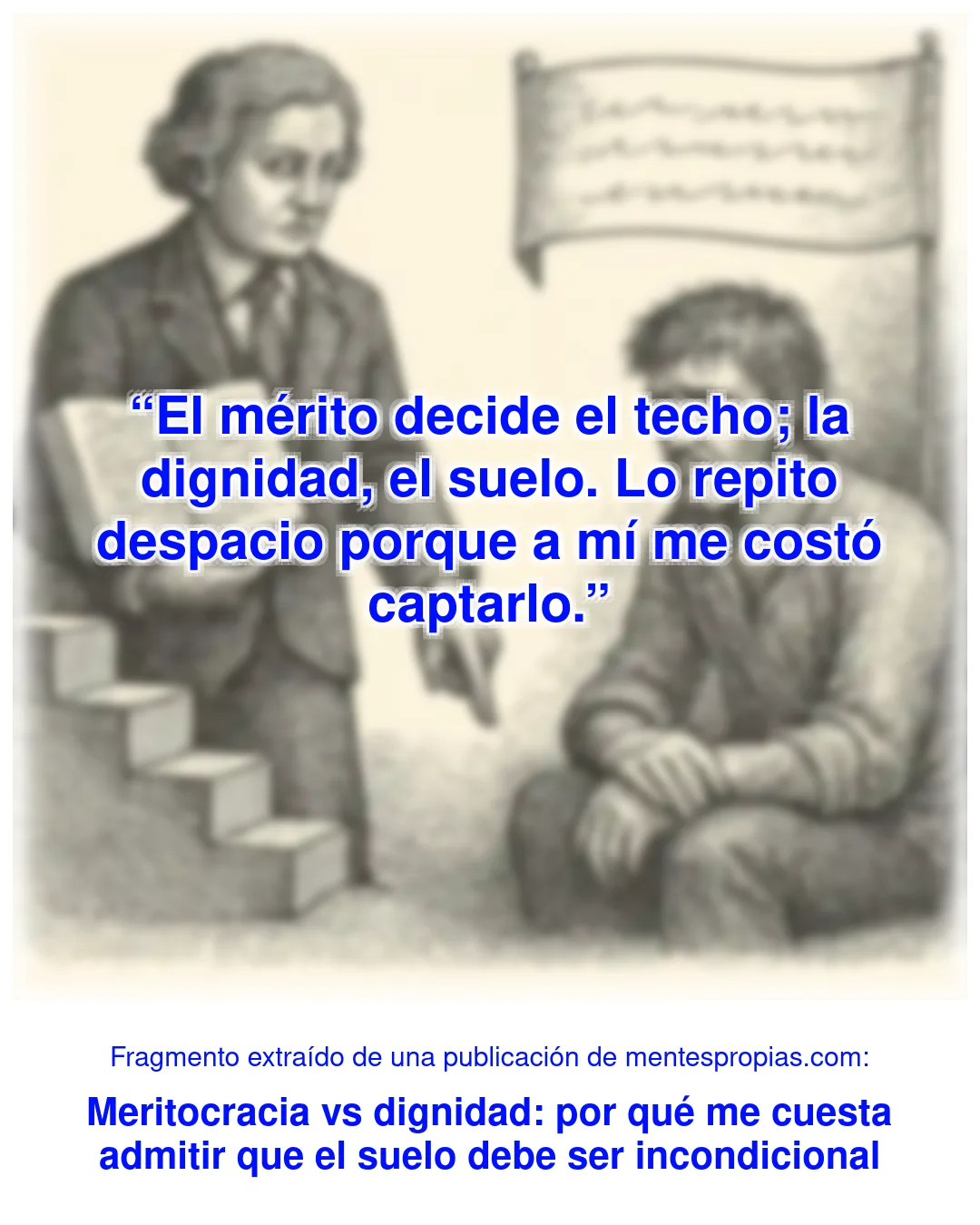 Fragmento de Meritocracia vs dignidad: por qué me cuesta admitir que el suelo debe ser incondicional